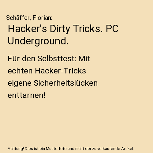 Hacker's Dirty Tricks. PC Underground.: Für den Selbsttest: Mit echten Hacker-Tricks eigene Sicherheitslücken enttarnen!
