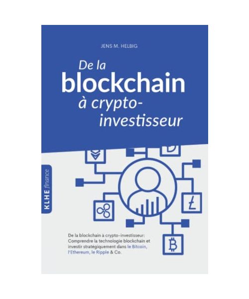 De la blockchain à crypto-investisseur: Comprendre la technologie blockchain et investir stratégiquement dans le Bitcoin, l'Ethereum, le Ripple & Co.