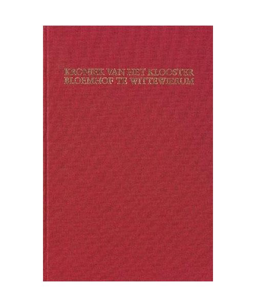 Kroniek van het klooster Bloemhof te Wittewierum (Middeleeuwse studies en bronnen, 20)