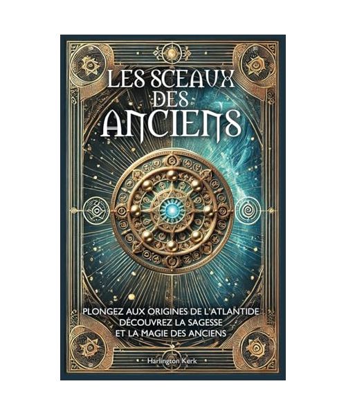 LES SCEAUX DES ANCIENS: Plongez aux origines de l'Atlantide, découvrez la sagesse et la magie des Anciens, Grimoire Atlante Tome 4