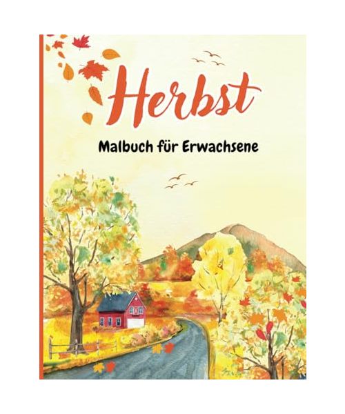 Malbuch für Erwachsene Herbst: Anti-Stress Ausmalbuch für Entspannung über 50 Einzigartige Motiven von Herbstszenen,Blumen, Herbstblätter, Kürbisse, Ernte,Gärten und vieles mehr!