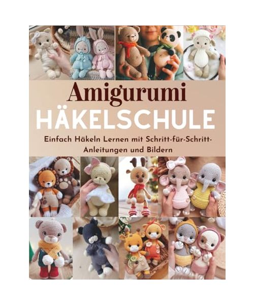 Amigurumi Häkelschule: Einfach Häkeln Lernen mit Schritt-für-Schritt-Anleitungen und Bildern