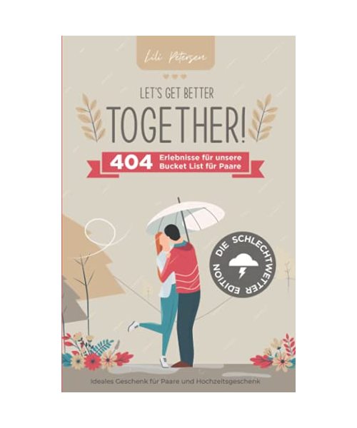 Let’s get better together! 404 Erlebnisse für unsere Bucket List für Paare – die Schlechtwetter Edition. Ideales Geschenk für Paare und Hochzeitsgeschenk!