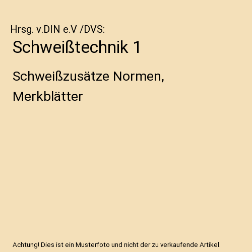 Schweißtechnik 1: Schweißzusätze Normen, Merkblätter