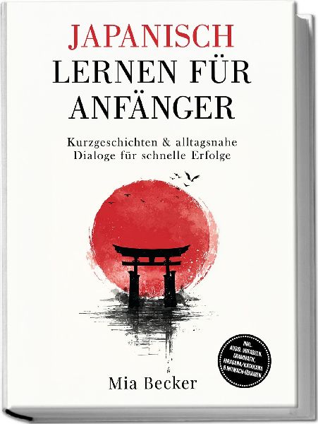 Japanisch lernen für Anfänger: Kurzgeschichten & alltagsnahe Dialoge für schnelle Erfolge - inkl. Audio, Vokabeln, Grammatik, Hiragana/Katakana & Mitmach-Übungen