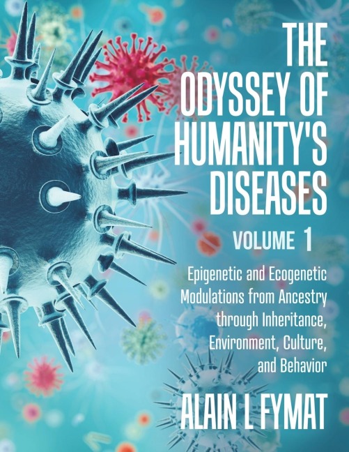 The Odyssey of Humanity's Diseases Volume 1: Epigenetic and Ecogenetic Modulations from Ancestry through Inheritance, Environment, Culture, and Behavi