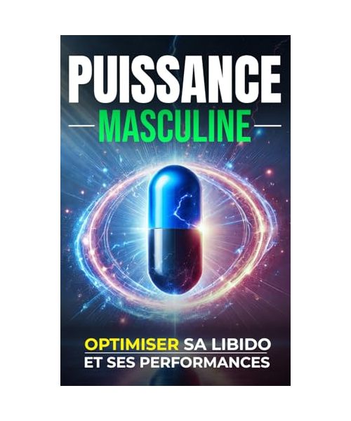 Puissance Masculine, Optimiser Sa Libido et Ses Performances: solutions et stratégies pour une virilité au sommet.