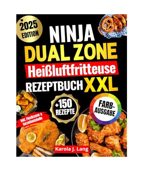 Ninja Dual Zone Heißluftfritteuse Rezeptbuch | FARBAUSGABE: Das XXL Air-Fryer-Kochbuch mit vielen schnellen, einfachen und köstlichen Gerichten – inkl. FlexDrawer & Garzeitentabelle