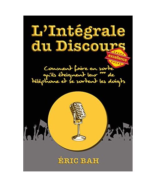 L'Intégrale du Discours: Manuel d’éloquence et de rhétorique pour la prise de parole en public | Exercices pratiques d’art oratoire | Pour leaders, ... et se sortent les doigts (SPEECHOLOGIE)