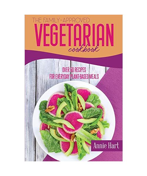 The Family-Approved Vegetarian Cookbook: Over 50 Recipes For Everyday Plant-Based Meals