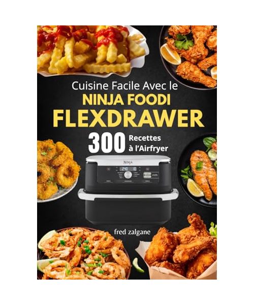 Cuisine Facile Avec le Ninja Foodi FlexDrawer : 300 Recettes à l’Airfryer
