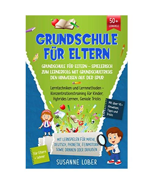 Grundschule für Eltern – Spielerisch zum Lernerfolg mit Grundschultricks den Hinweisen auf der Spur: Lerntechniken und Lernmethoden - Konzentrationstraining für Kinder, Hybrides Lernen, Geniale Tricks