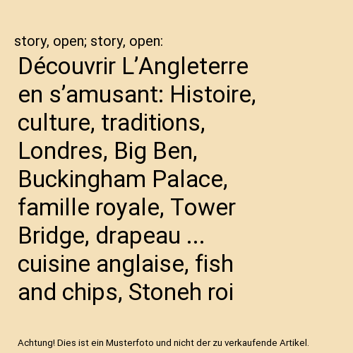 Découvrir L’Angleterre en s’amusant: Histoire, culture, traditions, Londres, Big Ben, Buckingham Palace, famille royale, Tower Bridge, drapeau ... cuisine anglaise, fish and chips, Stoneh roi
