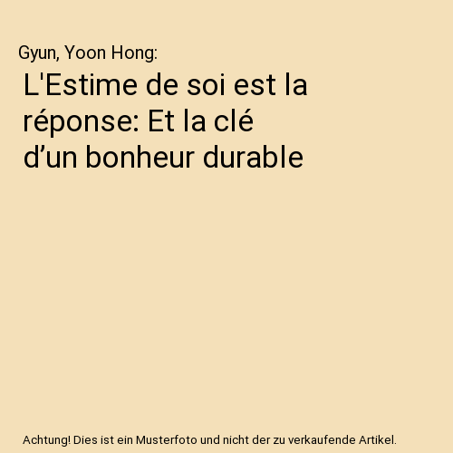 L'Estime de soi est la réponse: Et la clé d’un bonheur durable