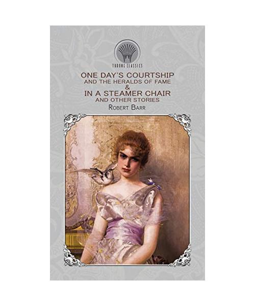 One Day's Courtship, and The Heralds of Fame & In a Steamer Chair, and Other Stories