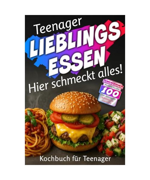 Teenager LIEBLINGSESSEN: Hier schmeckt alles! Schnelle & einfache Rezepte für die 100 bei Teenagern beliebtesten Gerichte. Kochbuch für Teenager