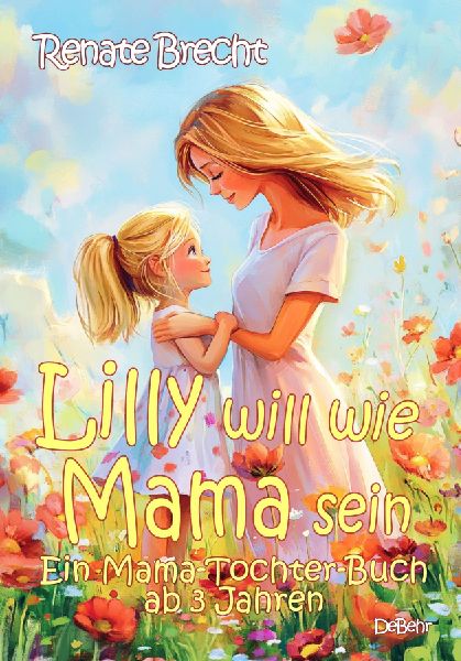 Lilly will wie Mama sein - Ein Mama-Tochter-Buch ab 3 Jahren