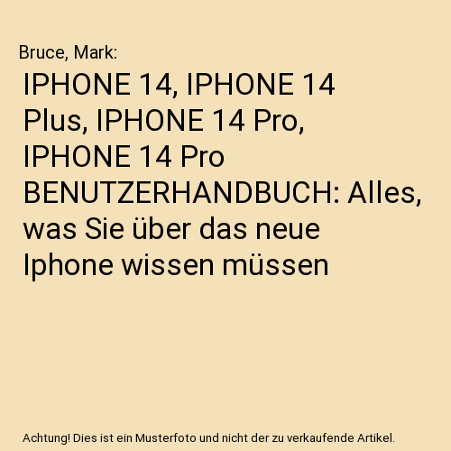 IPHONE 14, IPHONE 14 Plus, IPHONE 14 Pro, IPHONE 14 Pro BENUTZERHANDBUCH: Alles, was Sie über das neue Iphone wissen müssen