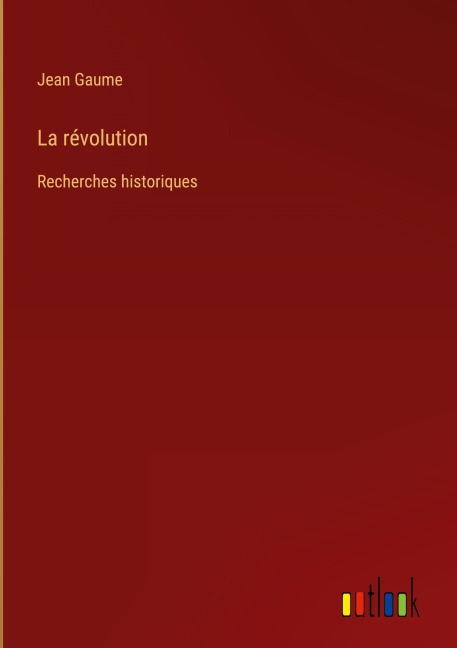 La révolution: Recherches historiques