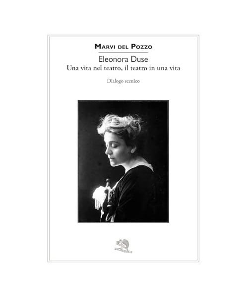 Eleonora Duse. Una vita nel teatro, il teatro in una vita. Dialogo scenico (Contemporanea)
