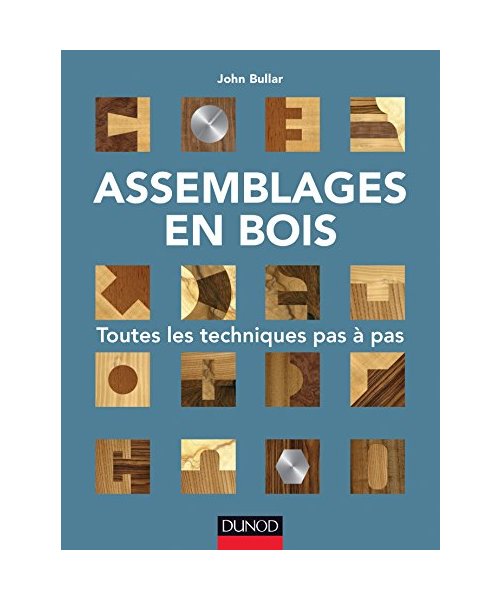 Assemblages en bois : Toutes les techniques pas à pas