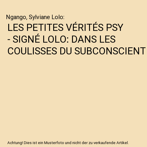 LES PETITES VÉRITÉS PSY - SIGNÉ LOLO: DANS LES COULISSES DU SUBCONSCIENT