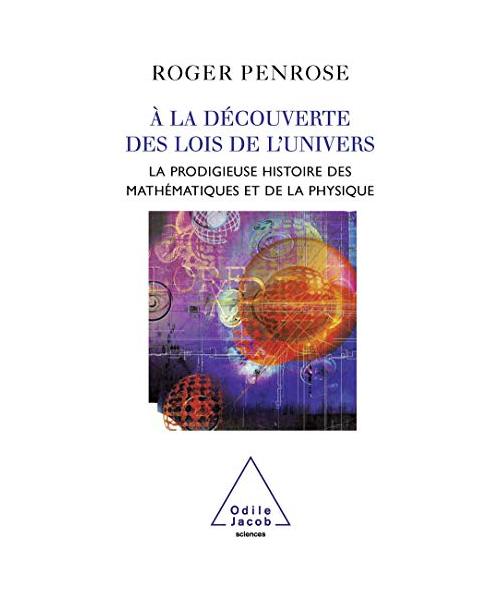 À la découverte des lois de l'univers: La prodigieuse histoire des mathématiques et de la physique