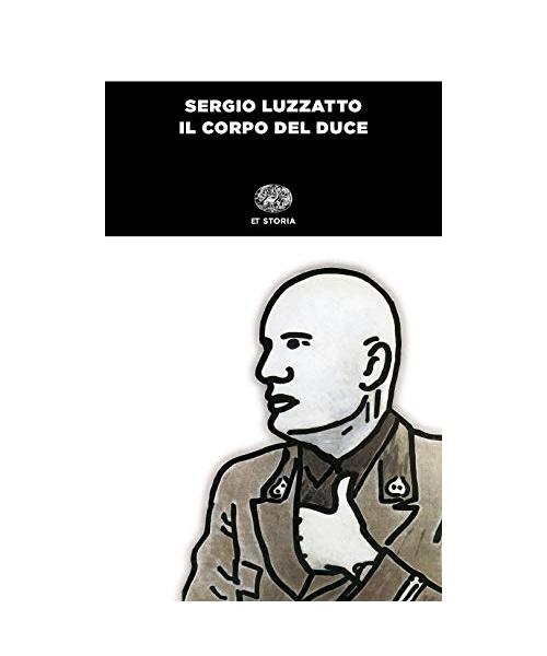 Il corpo del duce. Un cadavere tra immaginazione, storia e memoria