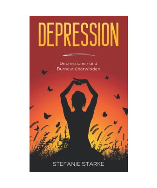 Depression: Depressionen und Burnout überwinden (Buch - Bücher über Depressionen, Burnout, Panikattacken & Angststörung, Band 1)