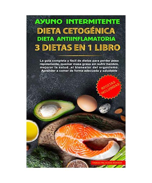 Ayuno intermitente-Dieta Cetogénica-Dieta Antiinflamatoria-3 dietas en 1 libro: La guía completa y fàcil de dietas para perder peso rápidamente, quemar masa grasa sin sufrir hambre y mejorar la salud