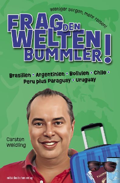 Frag den Weltenbummler! Brasilien, Argentinien, Bolivien, Chile, Peru plus Paraguay, Uruguay
