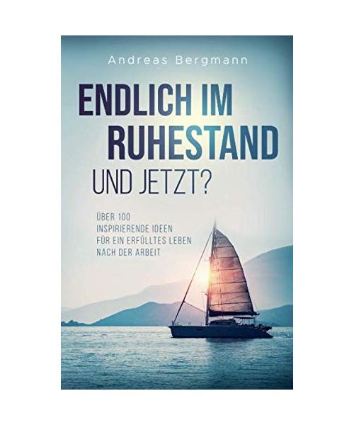Endlich im Ruhestand - Und jetzt?: Über 100 inspirierende Ideen für ein erfülltes Leben nach der Arbeit