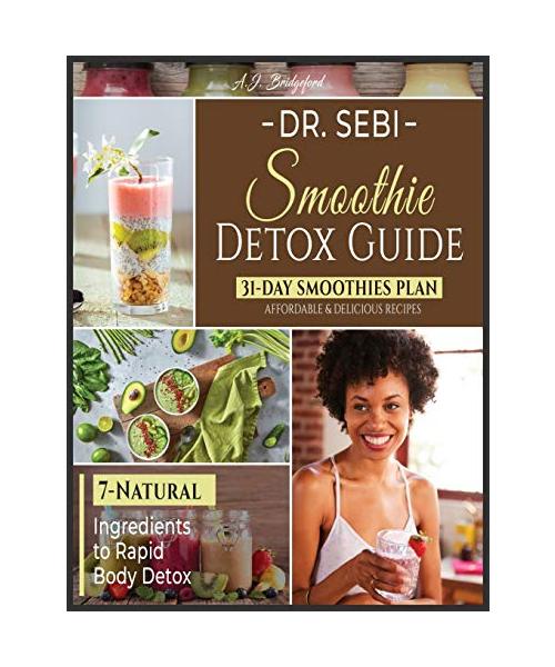 Dr. Sebi Smoothie Detox Guide: 7-Natural Ingredients to Rapid Body Detox 31-Day Smoothies Plan with Affordable & Delicious Recipes