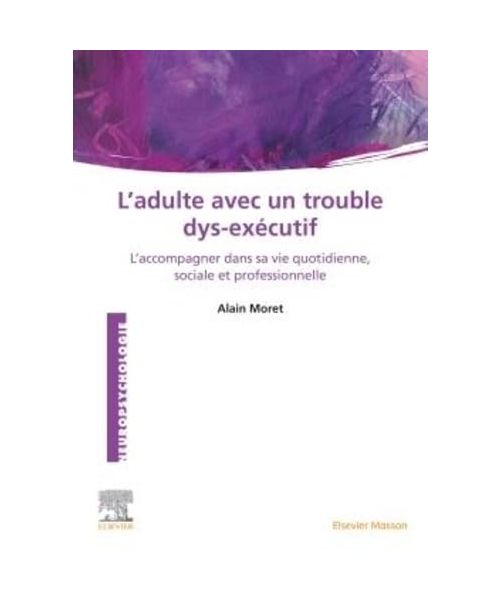 L'Adulte avec un trouble dys-exécutif: L'accompagner dans sa vie quotidienne, sociale et professionnelle