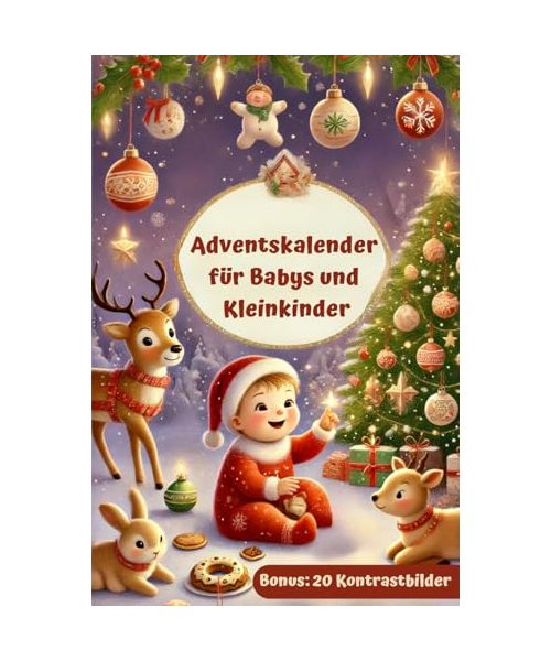 Adventskalender für Babys und Kleinkinder: Die Weihnachtszeit mit allen Sinnen gemeinsam erleben, die Entwicklung fördern und gleichzeitig wertvolle Familienmomente schaffen - Bonus 20 Kontrastbilder