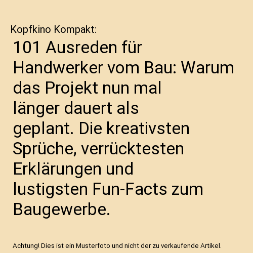 101 Ausreden für Handwerker vom Bau: Warum das Projekt nun mal länger dauert als geplant. Die kreativsten Sprüche, verrücktesten Erklärungen und lustigsten Fun-Facts zum Baugewerbe.