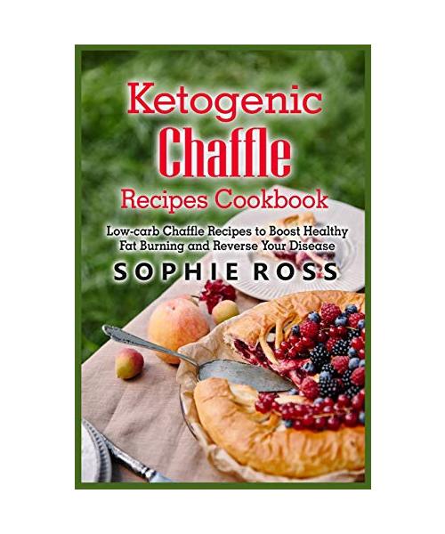 Ketogenic Chaffle Recipes Cookbook: Low-carb Chaffle Recipes to Boost Healthy Fat Burning and Reverse Your Disease