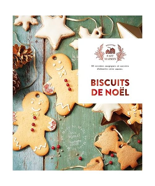 Biscuits de noël: 30 recettes magiques et sucrées élaborées avec amour