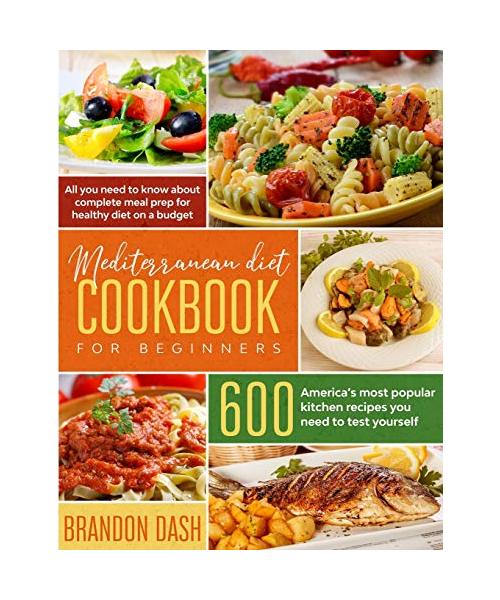 Mediterranean Diet Cookbook for Beginners: All you need to know about complete meal prep for healthy diet on a budget. 600 America's most popular kitc