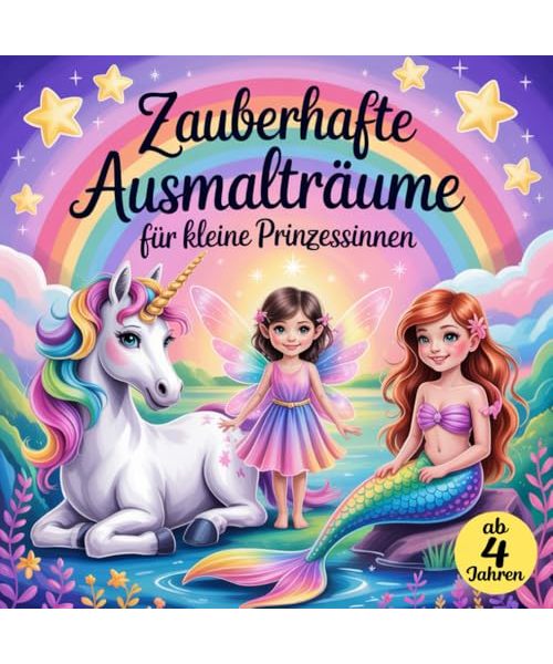 Zauberhafte Ausmalträume für kleine Prinzessinnen - Magisch mit Prinzessinnen, Feen, Meerjungfrauen und Einhörnern - ab 4 Jahren mit 50 Ausmalbildern