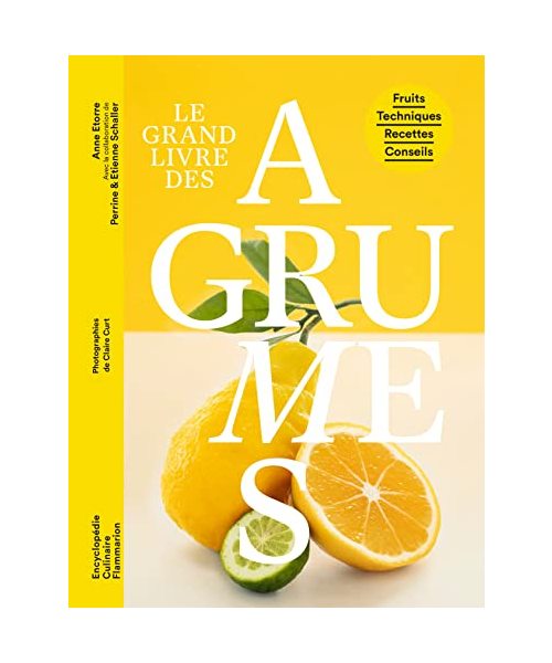Le Grand livre des agrumes: Fruits - Techniques - Recettes - Conseils