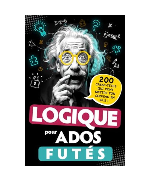 Logique pour Ados Futés: 200 Casse-têtes qui vont mettre ton cerveau en PLS ! Énigmes visuelles, défis mathématiques, Jeux de réflexion... Pour adolescents dès 12 ans - Cadeau Original