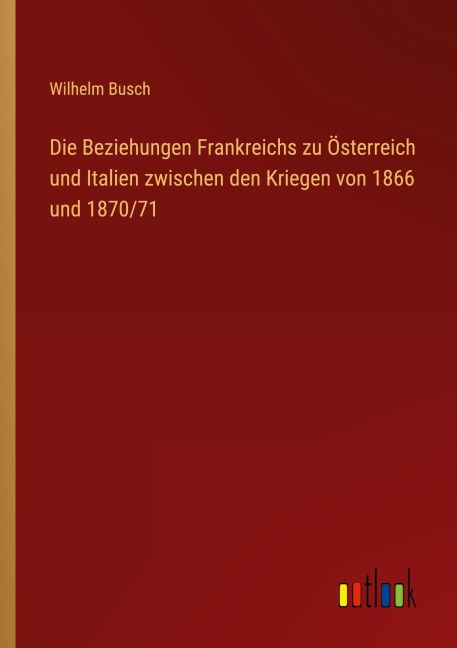 Die Beziehungen Frankreichs zu Österreich und Italien zwischen den Kriegen von 1866 und 1870/71