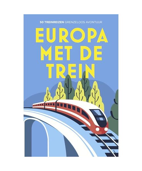 Europa met de trein: 50 treinreizen : grenzeloos avontuur
