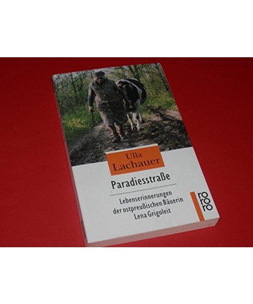 Paradiesstraße: Lebenserinnerungen der ostpreußischen Bäuerin Lena Grigoleit