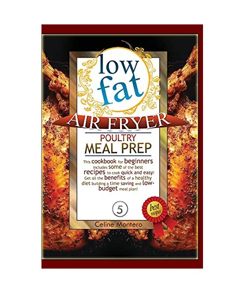LOW FAT AIR FRYER pOULTRY MEAL PREP: This cookbook for beginners includes some of the best recipes to cook quick and easy! Get all the benefits of a ... meal plan! (Low Fat Air Fryer Meal Prep)