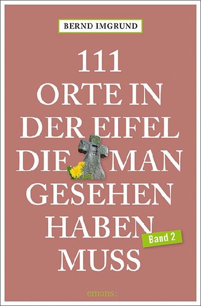 111 Orte in der Eifel, die man gesehen haben muss, Band 02