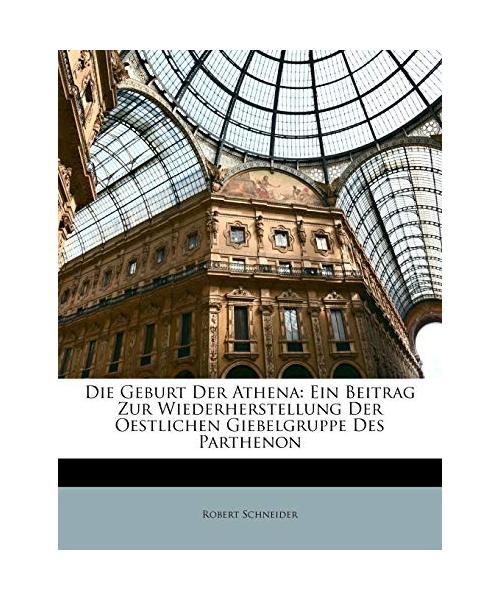 Die Geburt Der Athena: Ein Beitrag Zur Wiederherstellung Der Oestlichen Giebelgruppe Des Parthenon