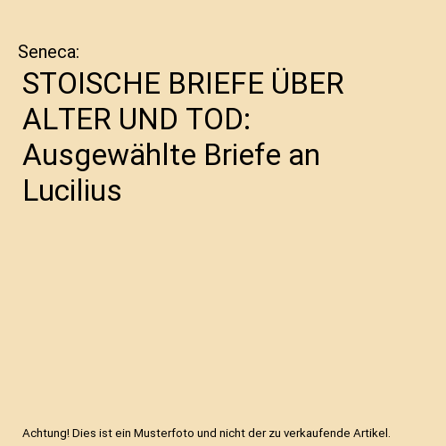 STOISCHE BRIEFE ÜBER ALTER UND TOD: Ausgewählte Briefe an Lucilius