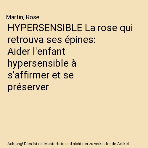 HYPERSENSIBLE La rose qui retrouva ses épines: Aider l'enfant hypersensible à s’affirmer et se préserver